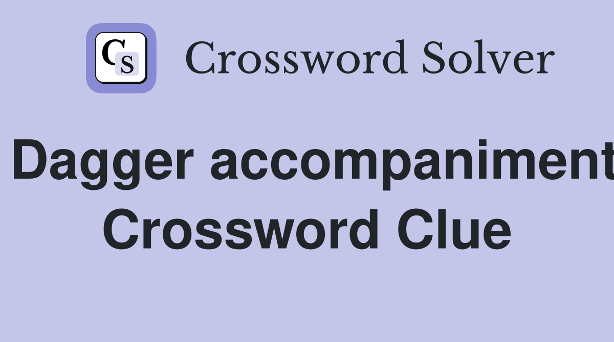 Dagger accompaniment Crossword Clue