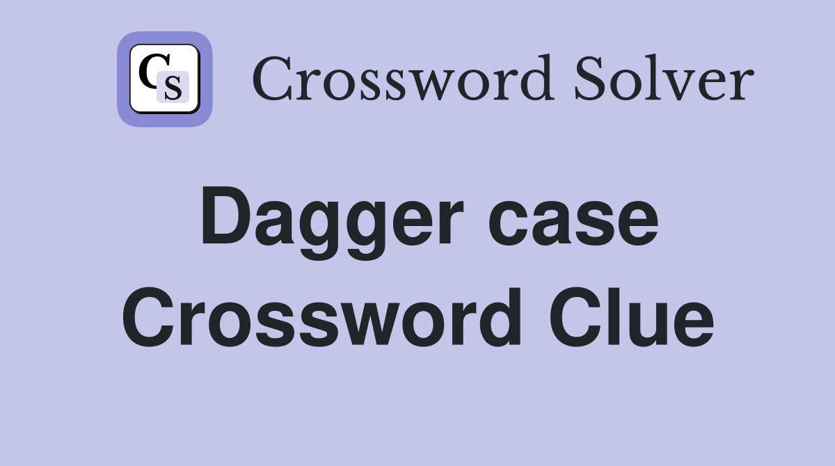 Dagger case Crossword Clue