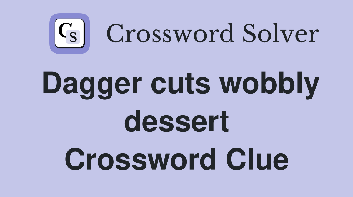 Dagger cuts wobbly dessert Crossword Clue