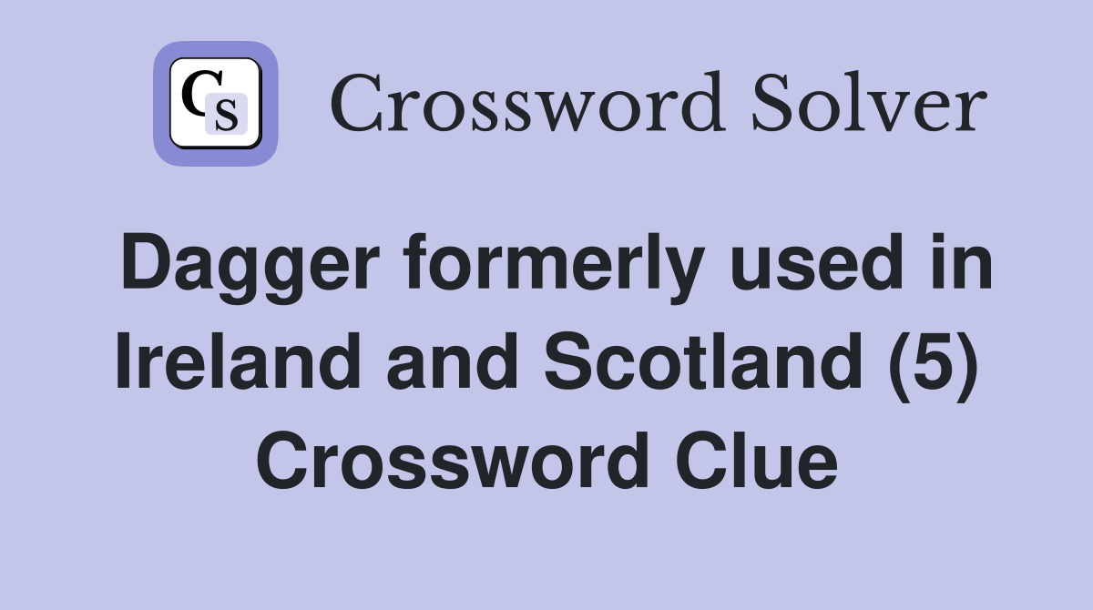 Dagger formerly used in Ireland and Scotland (5) Crossword Clue