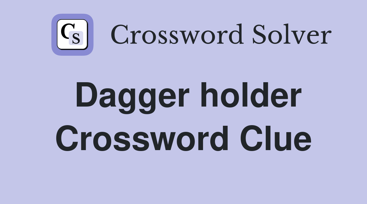 Dagger holder Crossword Clue