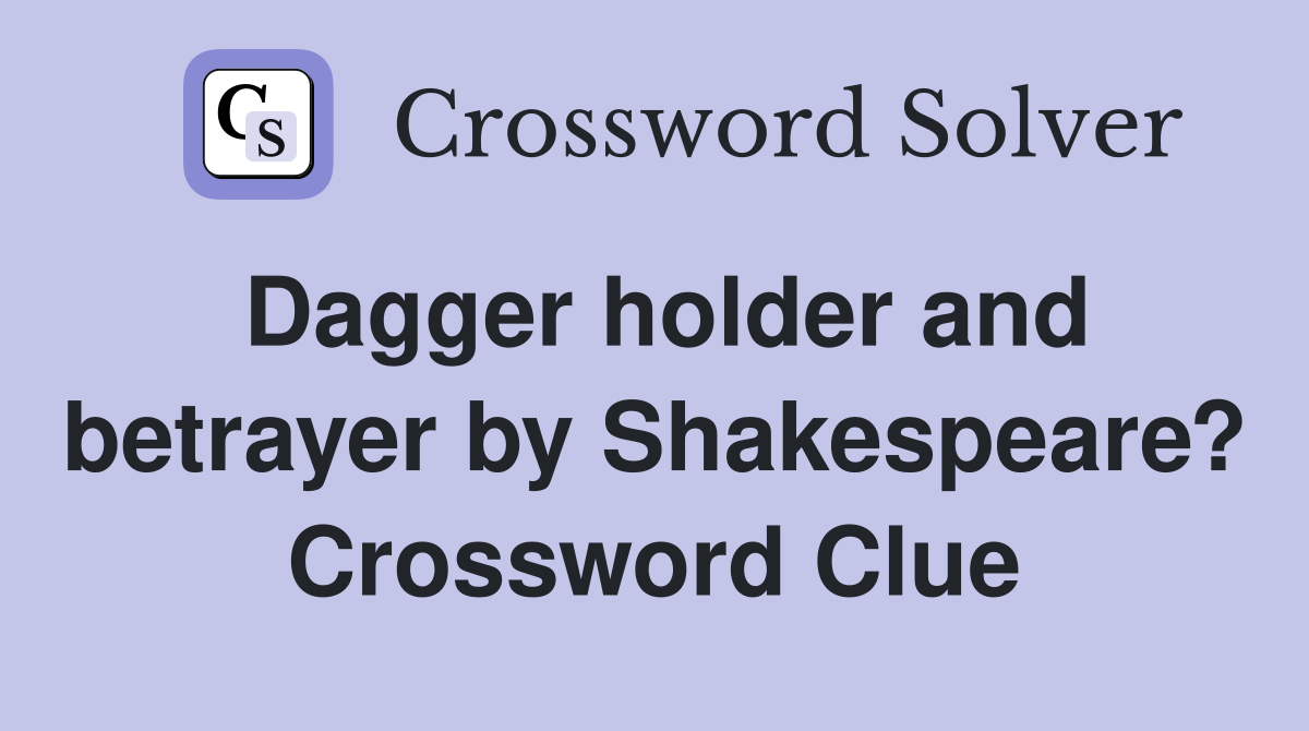 Dagger holder and betrayer by Shakespeare? Crossword Clue