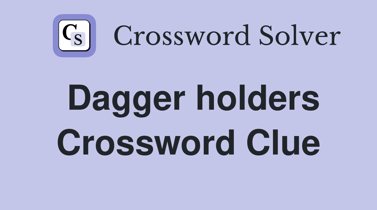 Dagger holders Crossword Clue