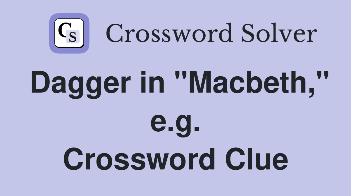 Dagger in "Macbeth," e.g. Crossword Clue