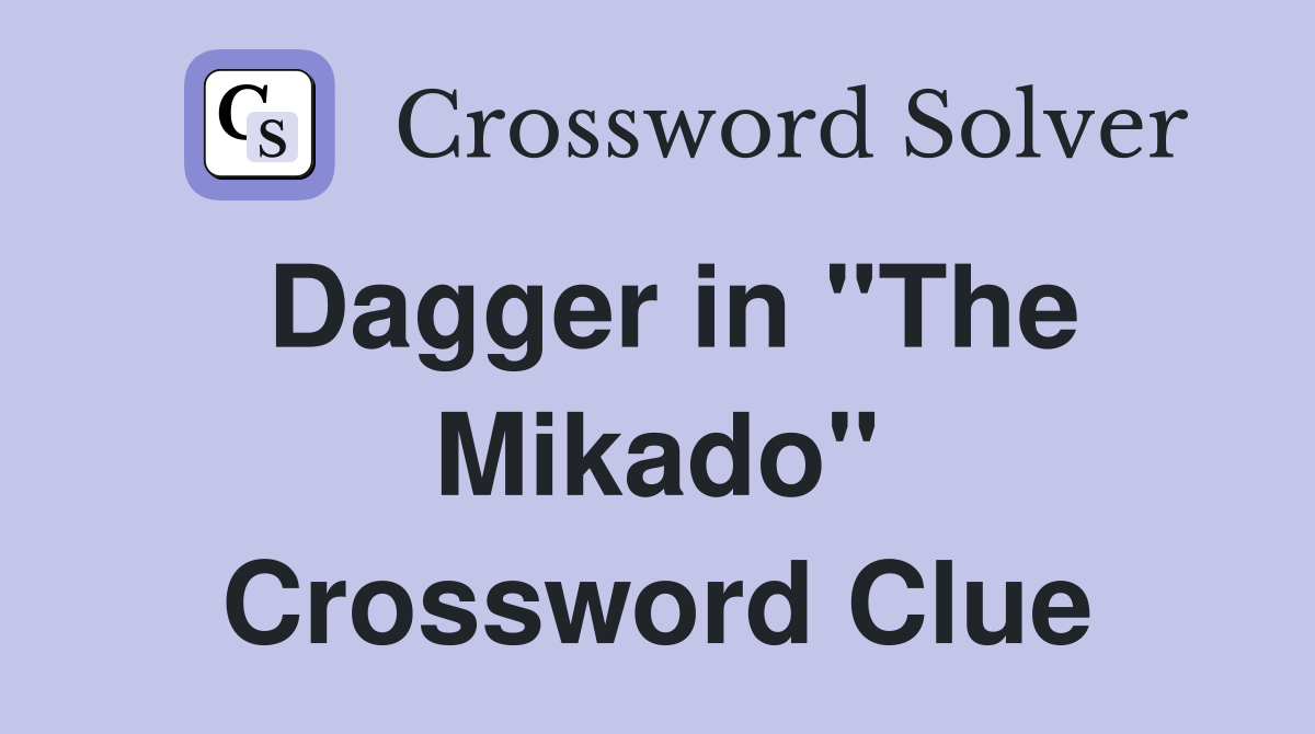 Dagger in "The Mikado" Crossword Clue