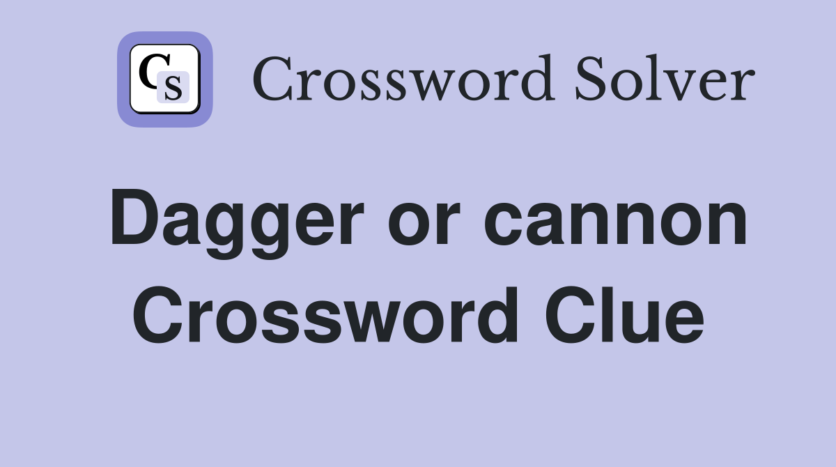 Dagger or cannon Crossword Clue