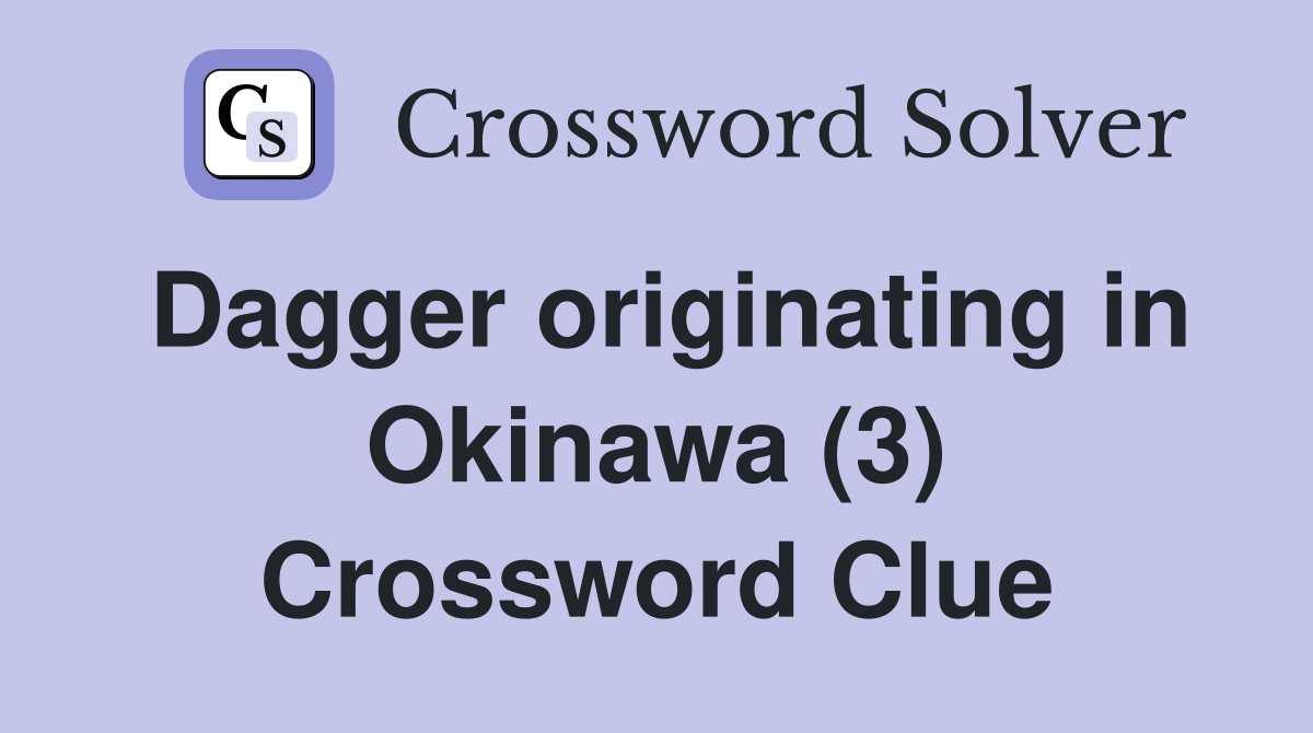 Dagger originating in Okinawa (3) Crossword Clue