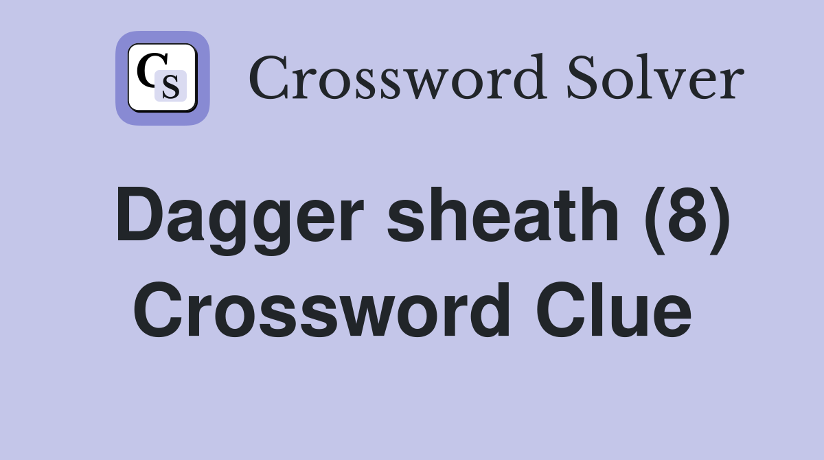 Dagger sheath (8) Crossword Clue