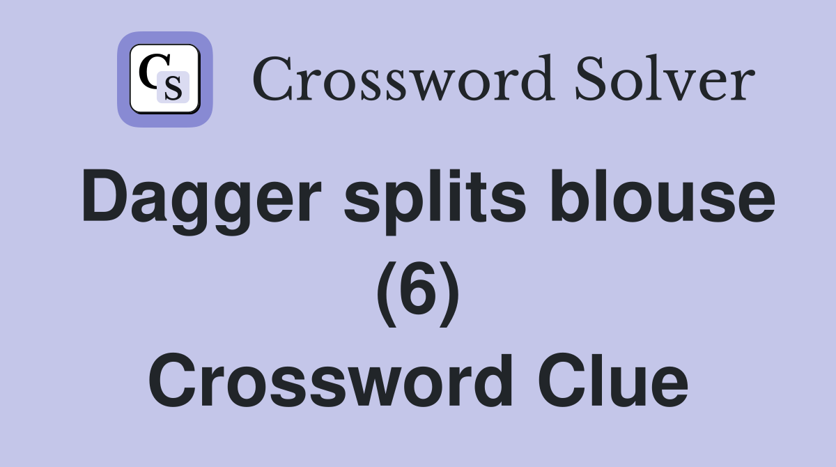 Dagger splits blouse (6) Crossword Clue