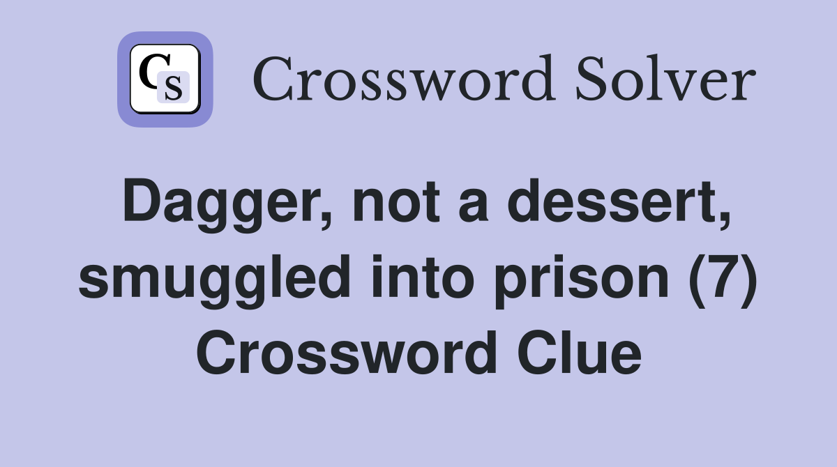 Dagger, not a dessert, smuggled into prison (7) Crossword Clue