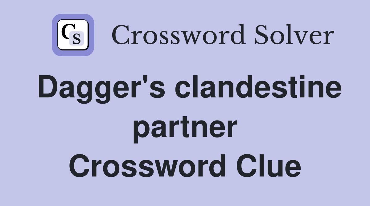 Dagger's clandestine partner Crossword Clue