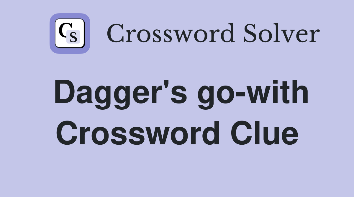Dagger's go-with Crossword Clue
