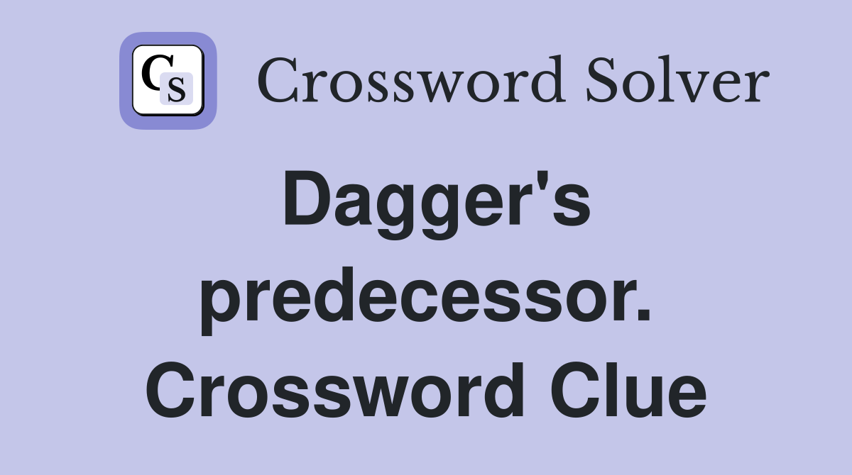Dagger's predecessor. Crossword Clue