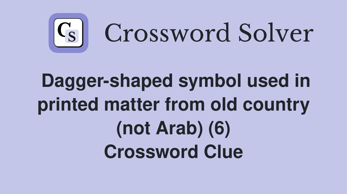 Dagger-shaped symbol used in printed matter from old country (not Arab) (6) Crossword Clue