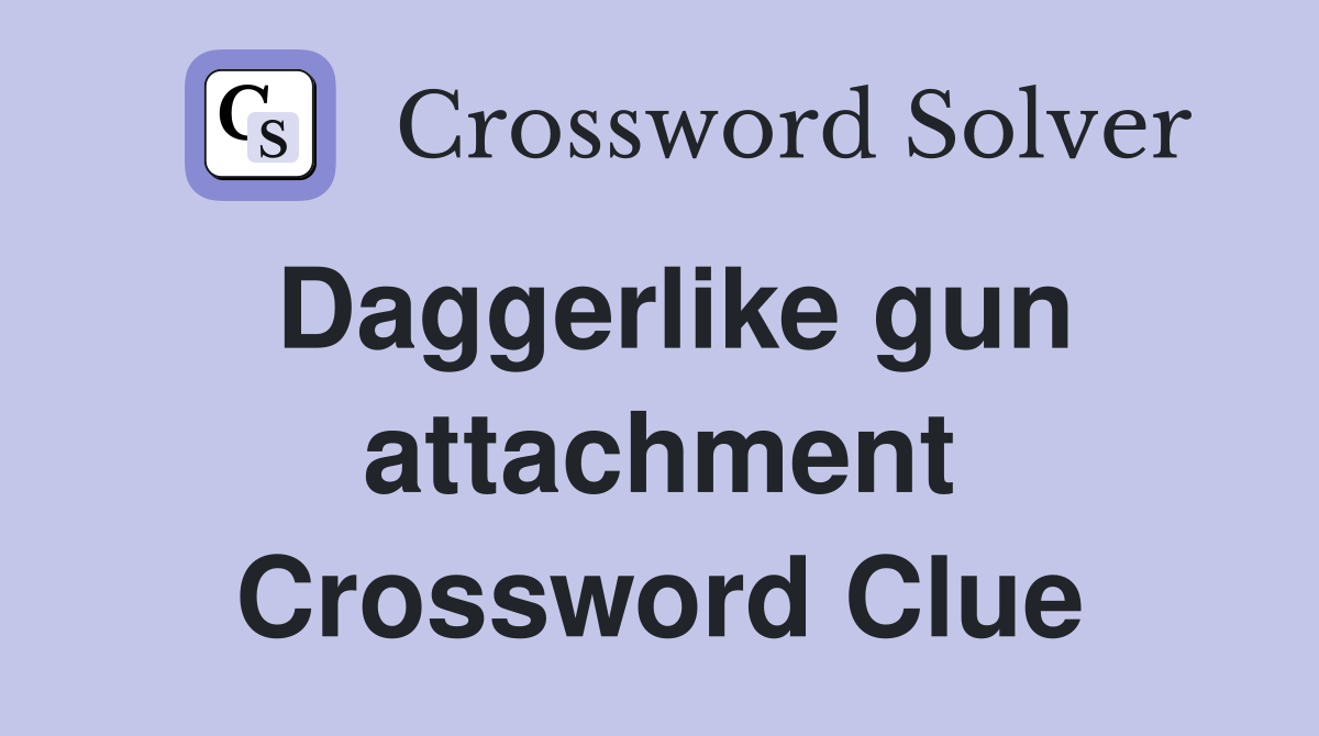 Daggerlike gun attachment Crossword Clue