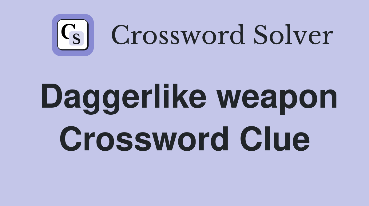 Daggerlike weapon Crossword Clue