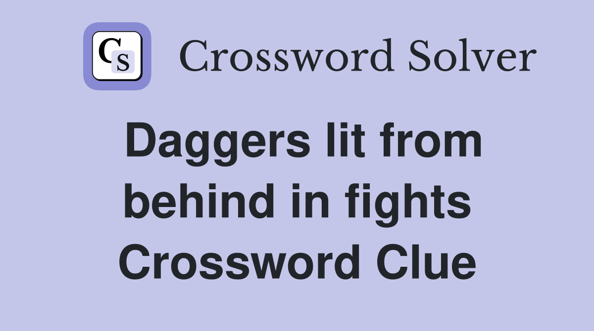 Daggers lit from behind in fights Crossword Clue