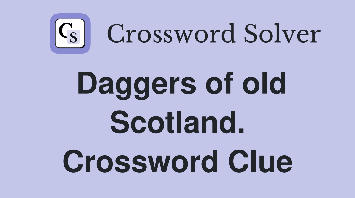 Daggers of old Scotland. Crossword Clue