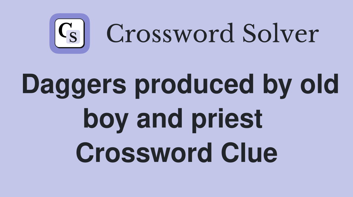 Daggers produced by old boy and priest  Crossword Clue