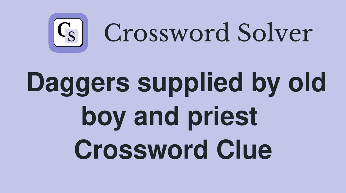 Daggers supplied by old boy and priest  Crossword Clue