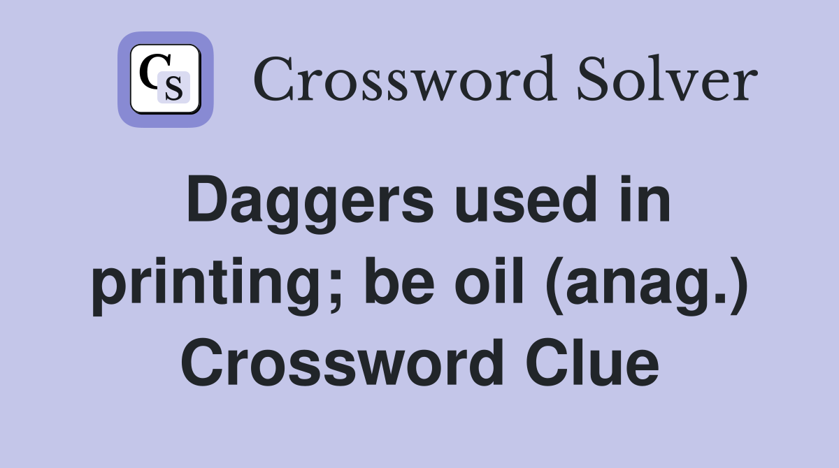 Daggers used in printing; be oil (anag.) Crossword Clue