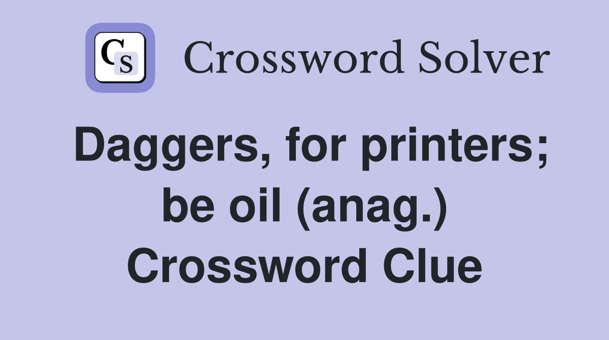 Daggers, for printers; be oil (anag.) Crossword Clue
