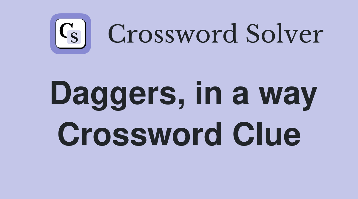 Daggers, in a way Crossword Clue