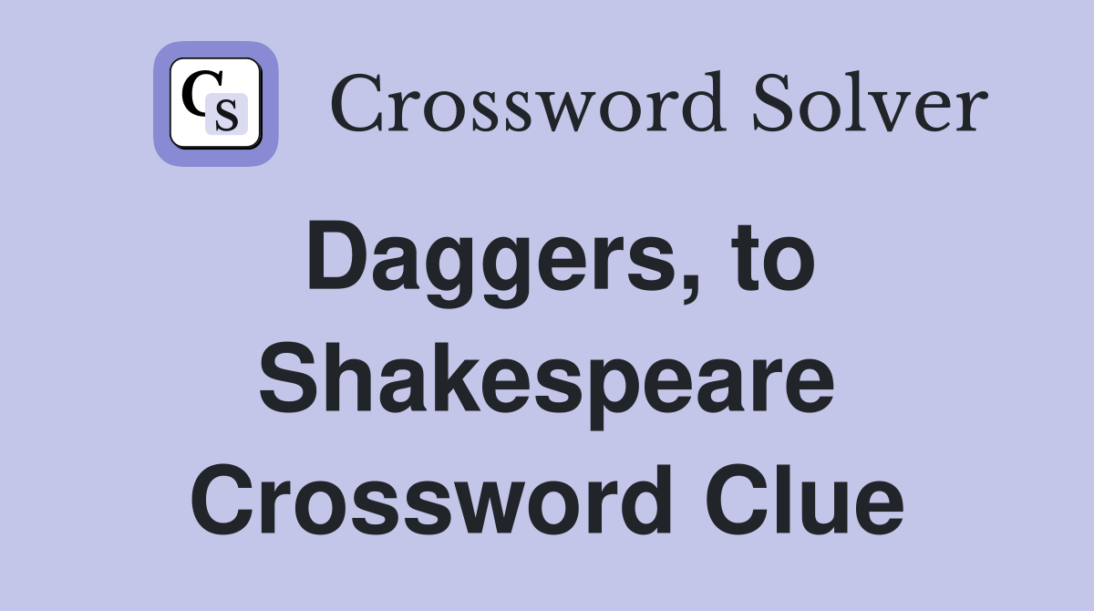 Daggers, to Shakespeare Crossword Clue