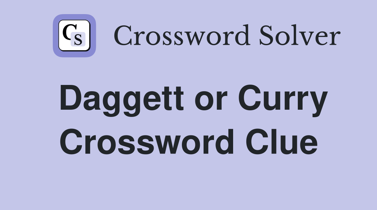 Daggett or Curry Crossword Clue