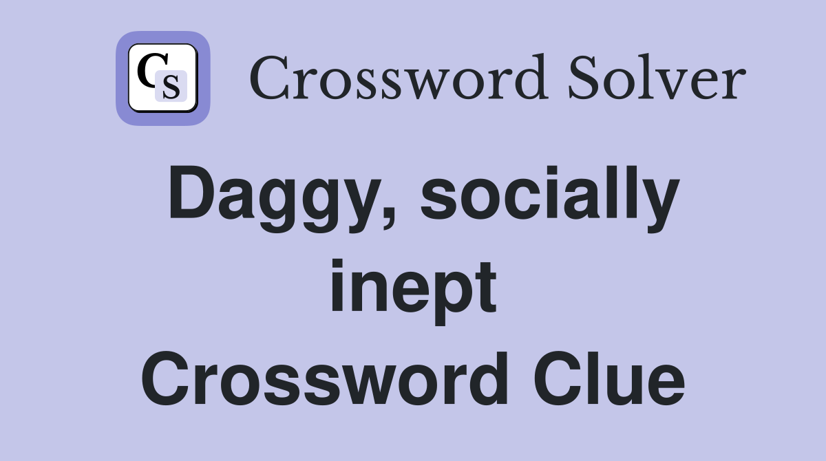 Daggy, socially inept Crossword Clue