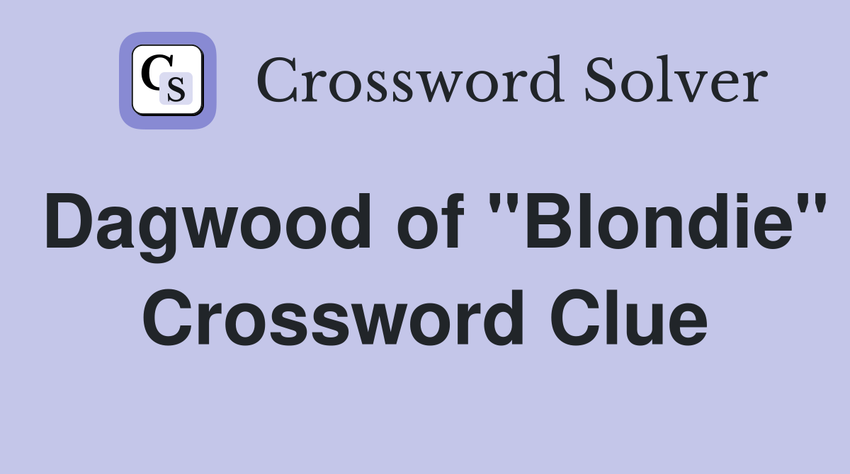 Dagwood of "Blondie" Crossword Clue