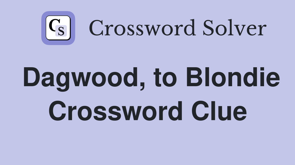 Dagwood, to Blondie Crossword Clue