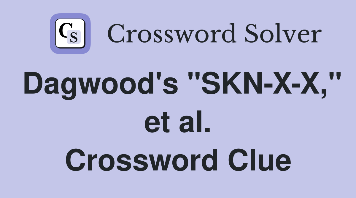 Dagwood's "SKN-X-X," et al. Crossword Clue