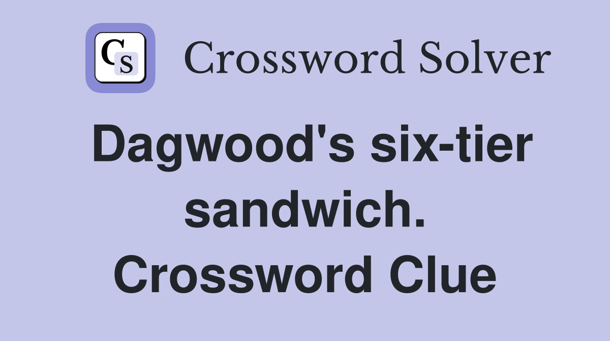 Dagwood's six-tier sandwich. Crossword Clue