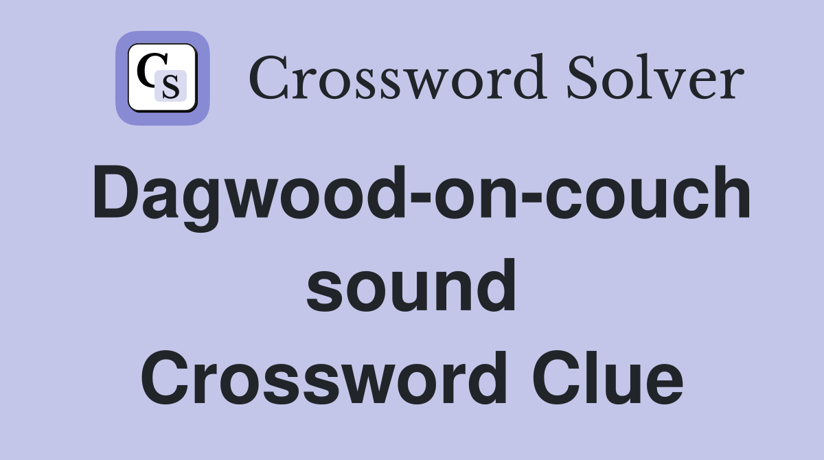 Dagwood-on-couch sound Crossword Clue
