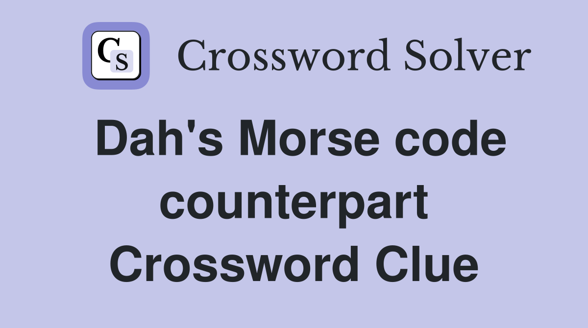 Dah's Morse code counterpart Crossword Clue
