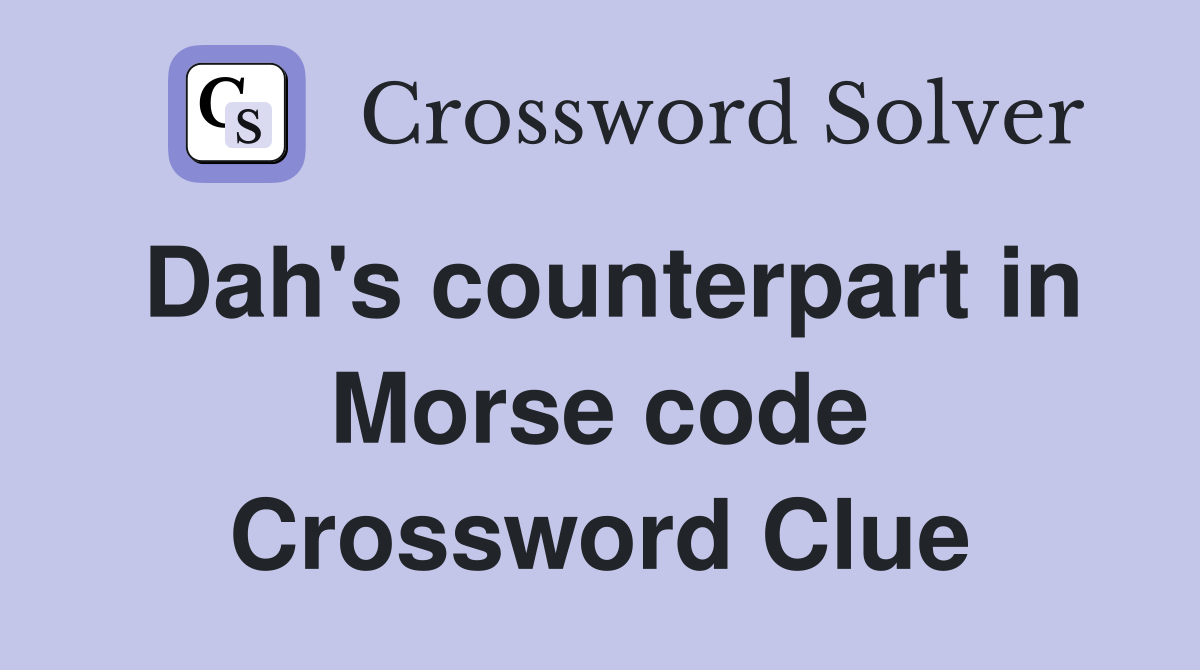 Dah's counterpart in Morse code Crossword Clue