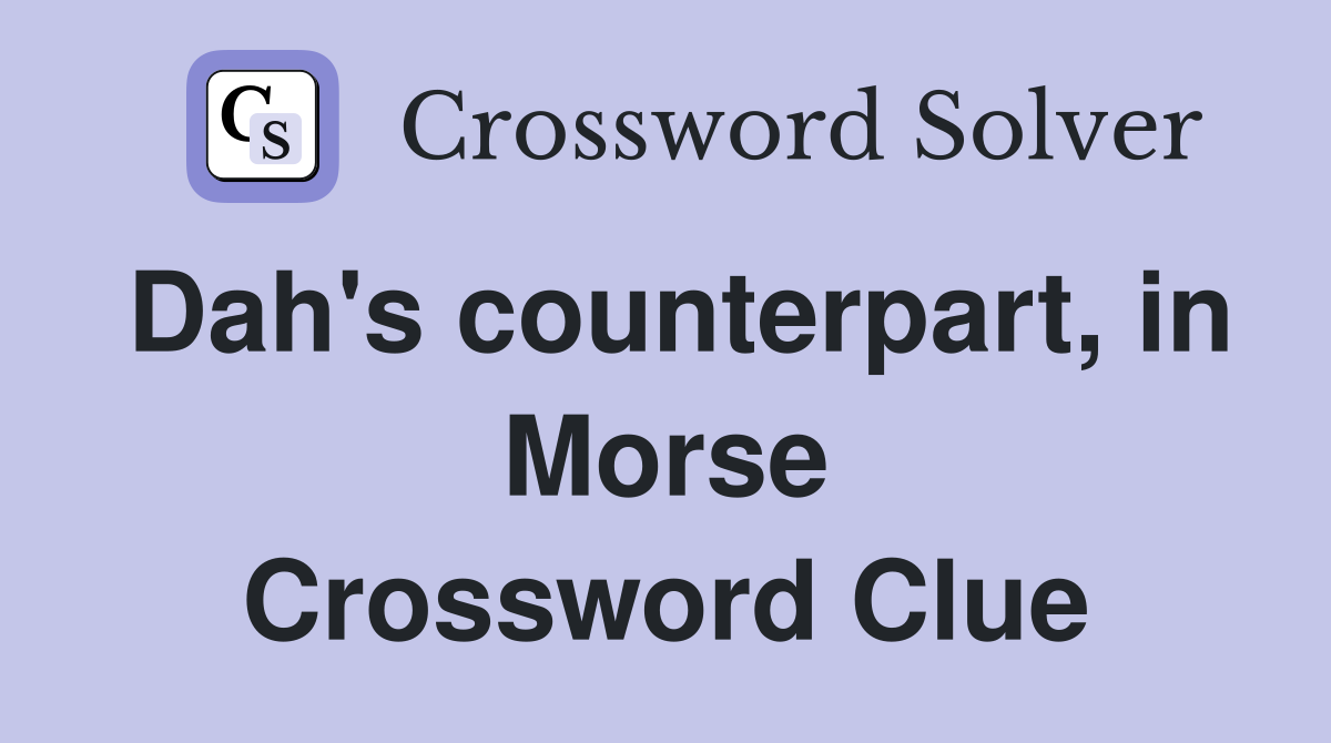 Dah's counterpart, in Morse Crossword Clue