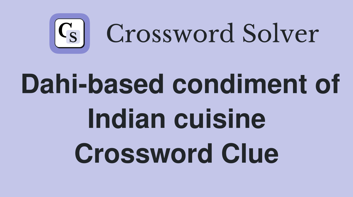Dahi-based condiment of Indian cuisine Crossword Clue