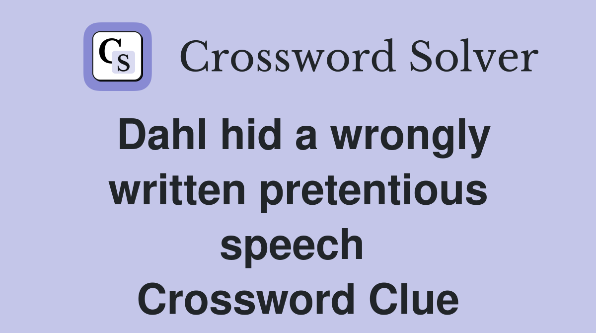 Dahl hid a wrongly written pretentious speech  Crossword Clue