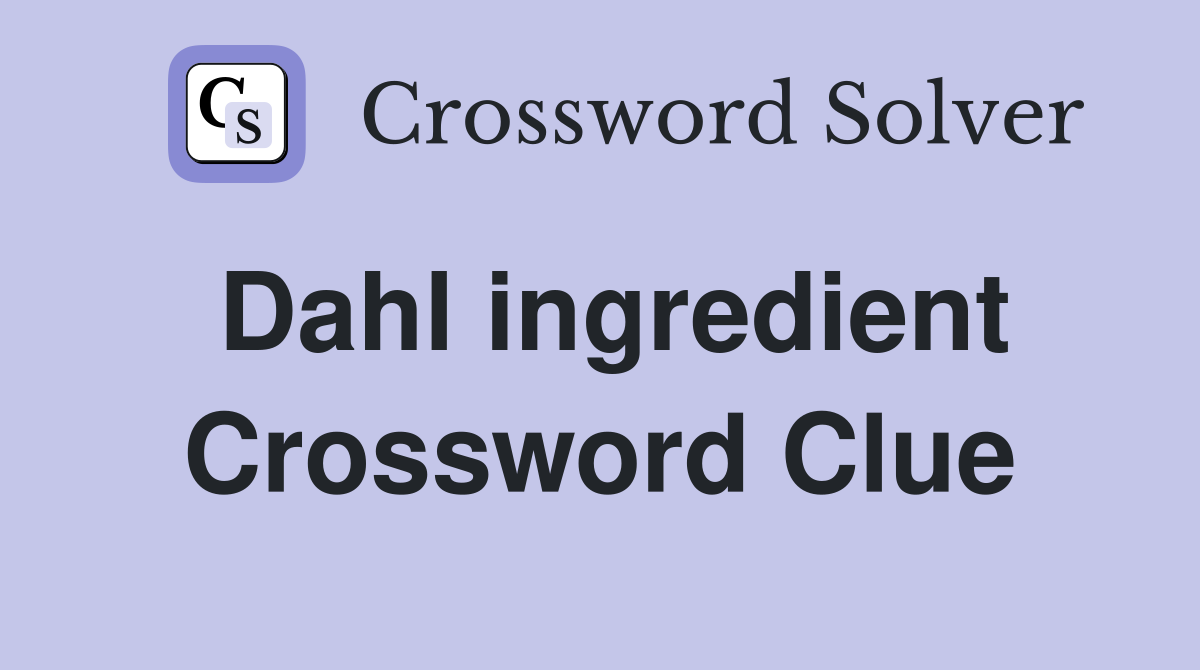 Dahl ingredient Crossword Clue