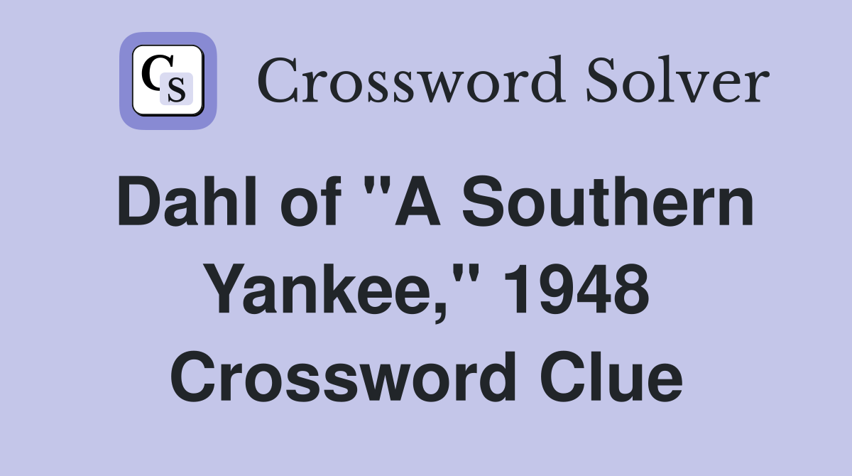 Dahl of "A Southern Yankee," 1948 Crossword Clue
