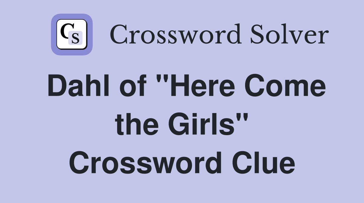Dahl of "Here Come the Girls" Crossword Clue