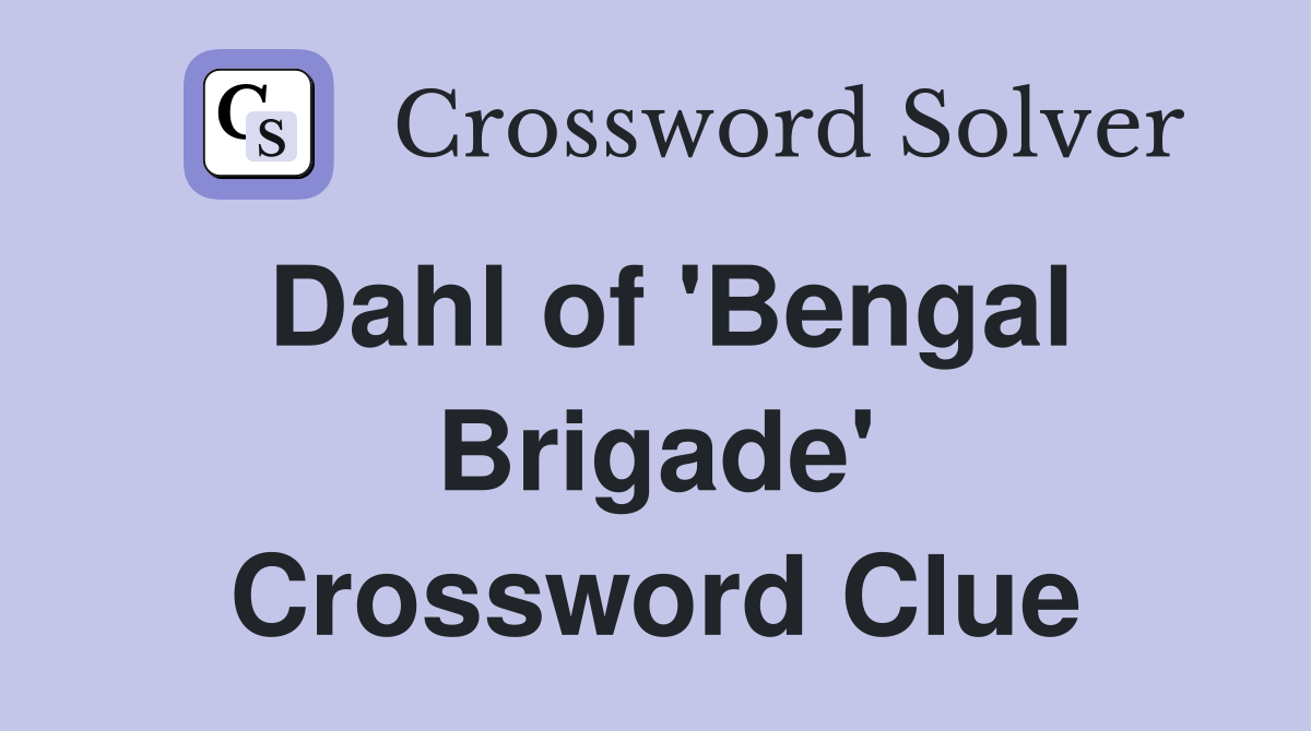 Dahl of 'Bengal Brigade' Crossword Clue