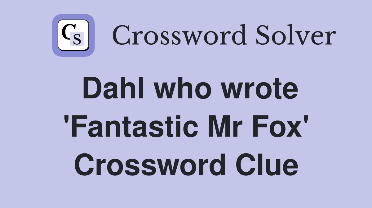 Dahl who wrote 'Fantastic Mr Fox' Crossword Clue