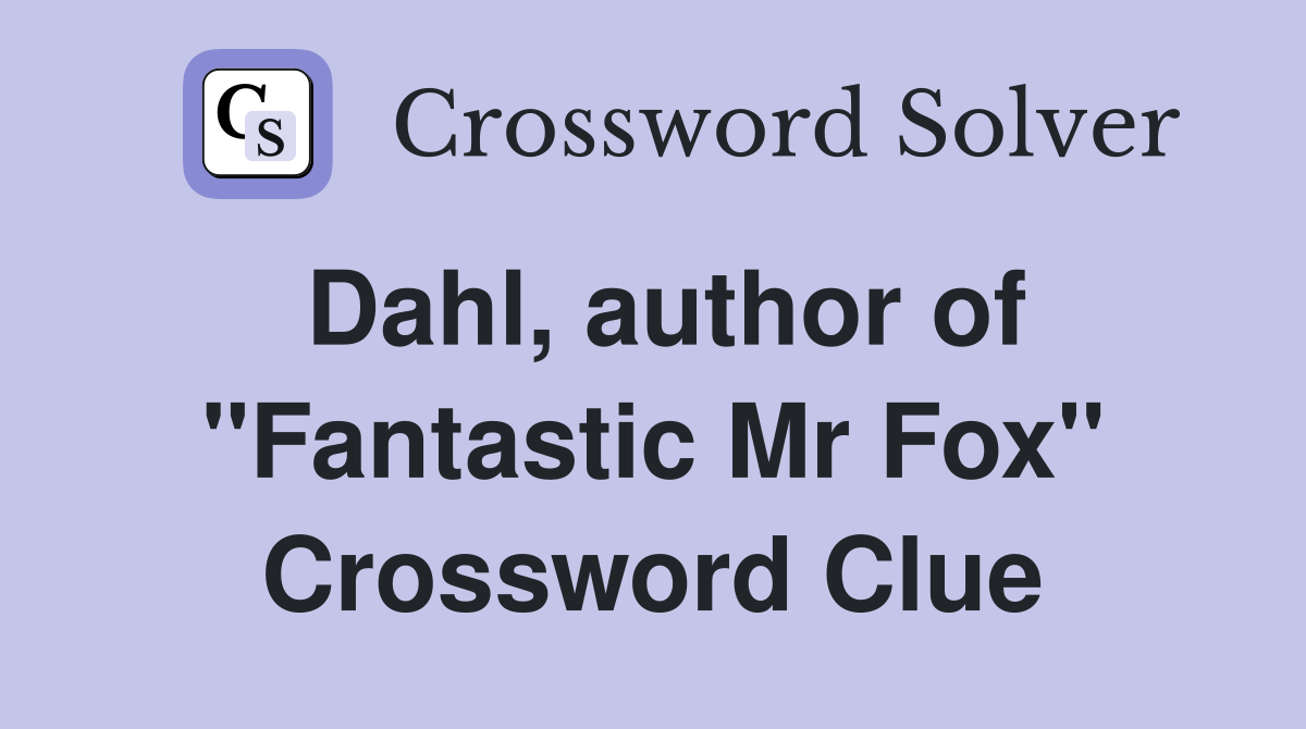 Dahl, author of "Fantastic Mr Fox" Crossword Clue