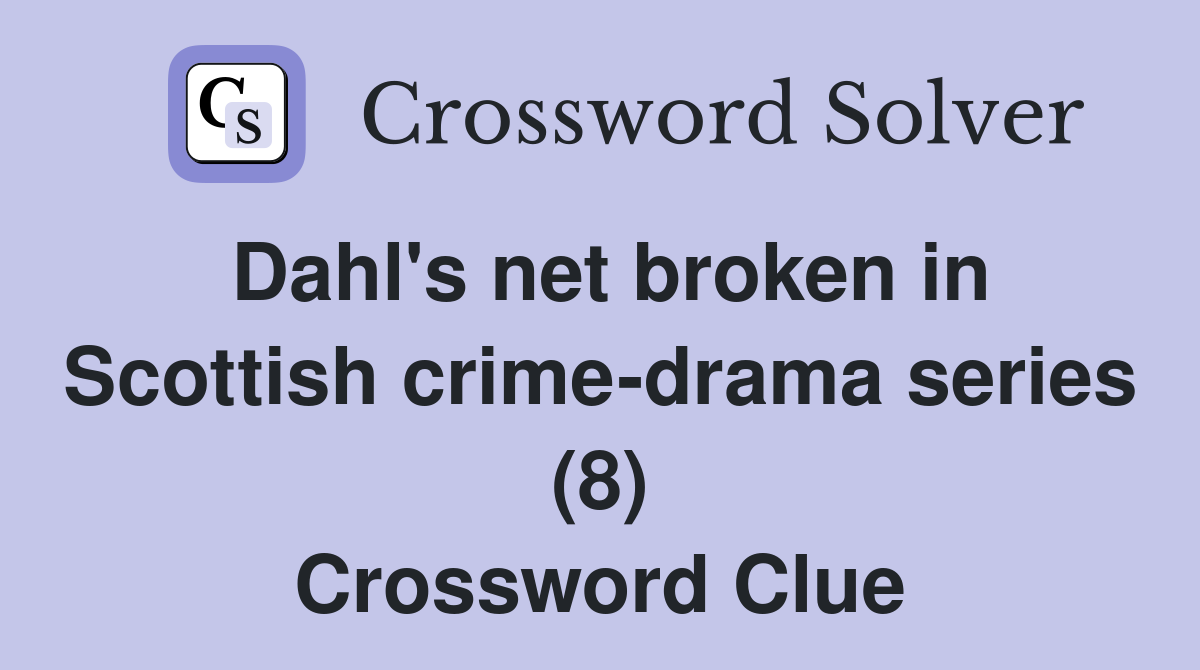 Dahl's net broken in Scottish crime-drama series (8) Crossword Clue