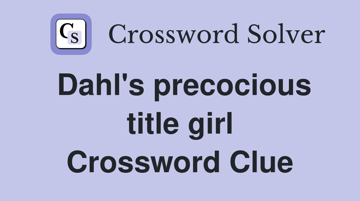 Dahl's precocious title girl Crossword Clue