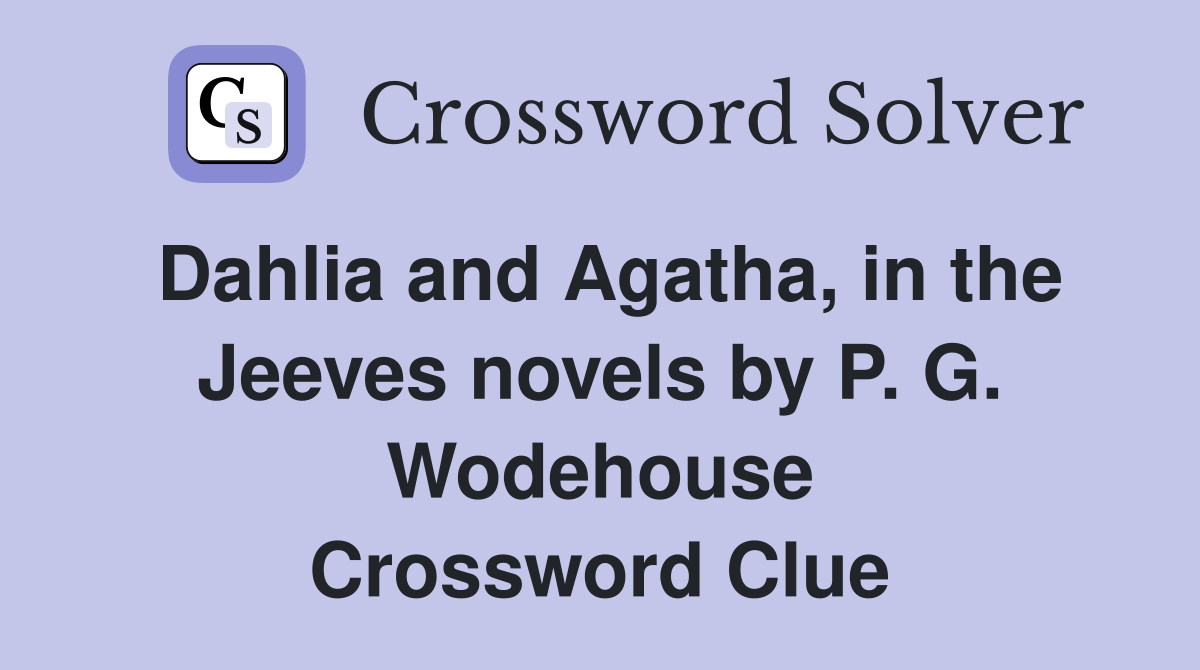 Dahlia and Agatha, in the Jeeves novels by P. G. Wodehouse Crossword Clue