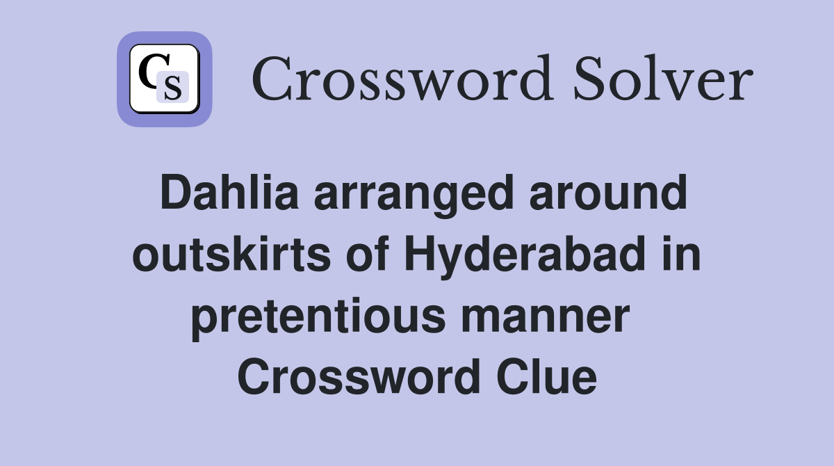 Dahlia arranged around outskirts of Hyderabad in pretentious manner  Crossword Clue